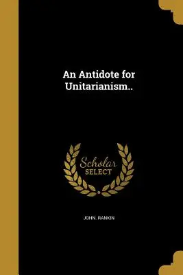 Antidotum na unitárstvo.. - An Antidote for Unitarianism..