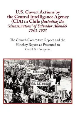 Tajné akcie Ústrednej spravodajskej služby (CIA) v Čile (vrátane atentátu na Salvadora Allendeho) v rokoch 1963 až 1973. - U.S. Covert Actions by the Central Intelligence Agency (CIA) in Chile (Including the Assassination of Salvador Allende) 1963 to 1973. the Church Commi