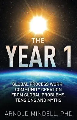 Rok 1: Globálna práca s procesmi: 1. ročník: Vytváranie spoločenstva z globálnych problémov, napätí a mýtov - The Year 1: Global Process Work: Community Creation from Global Problems, Tensions and Myths