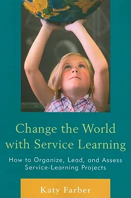 Zmeňte svet pomocou service learningu: Ako organizovať, viesť a hodnotiť projekty service learningu - Change the World with Service Learning: How to Organize, Lead, and Assess Service-Learning Projects