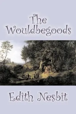 The Wouldbegoods by Edith Nesbit, Beletria, Klasika, Fantasy a mágia - The Wouldbegoods by Edith Nesbit, Fiction, Classics, Fantasy & Magic