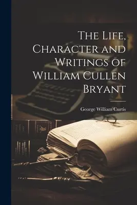 Život, charakter a spisy Williama Cullena Bryanta - The Life, Character and Writings of William Cullen Bryant