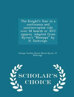 Rytierska cesta v súvislej a neprerušovanej jazde cez 48 dosiek alebo 3072 štvorcov. Prevzaté z Byronovho Mazeppa od H. Eschwegeho. - Učená voľba - The Knight's Tour in a Continuous and Uninterrupted Ride Over 48 Boards or 3072 Squares. Adapted from Byron's Mazeppa by H. Eschwege. - Scholar's Choi