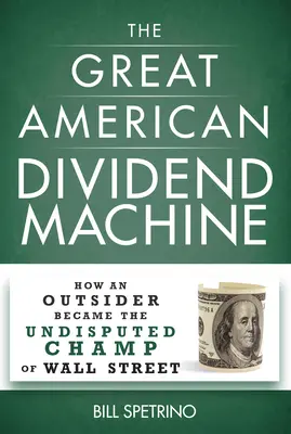 Veľký americký stroj na dividendy: Ako sa outsider stal nesporným šampiónom Wall Street - The Great American Dividend Machine: How an Outsider Became the Undisputed Champ of Wall Street