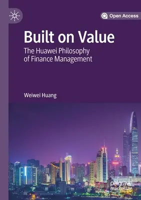 Postavené na hodnote: Filozofia finančného riadenia spoločnosti Huawei - Built on Value: The Huawei Philosophy of Finance Management