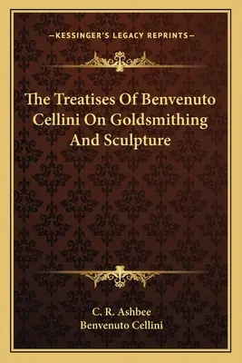 Rozpravy Benvenuta Celliniho o zlatníctve a sochárstve - The Treatises of Benvenuto Cellini on Goldsmithing and Sculpture