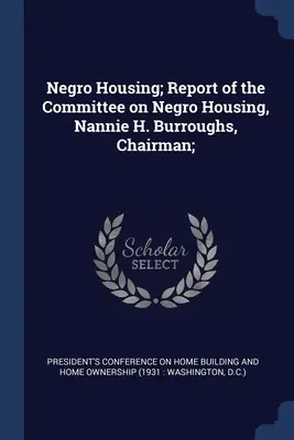 Bývanie černochov; správa Výboru pre bývanie černochov, predsedníčka Nannie H. Burroughsová; - Negro Housing; Report of the Committee on Negro Housing, Nannie H. Burroughs, Chairman;