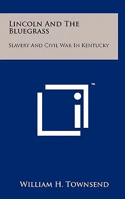 Lincoln a Bluegrass: Bluegrin: otroctvo a občianska vojna v Kentucky - Lincoln and the Bluegrass: Slavery and Civil War in Kentucky