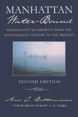 Manhattan viazaný na vodu: Manhattanské nábrežie od sedemnásteho storočia po súčasnosť, druhé vydanie - Manhattan Water-Bound: Manhattan's Waterfront from the Seventeenth Century to the Present, Second Edition