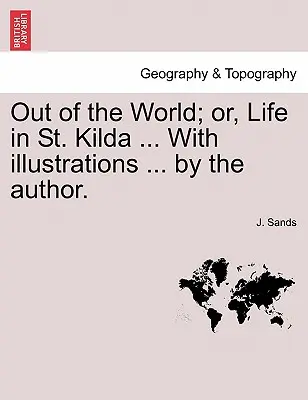 Zo sveta; alebo život v St. Kilde ... s ilustráciami ... od autora. - Out of the World; Or, Life in St. Kilda ... with Illustrations ... by the Author.