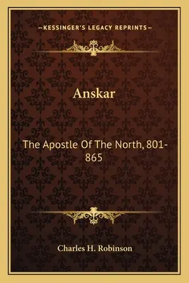 Anskar: Apoštol severu, 801-865: Anskarii, preložil biskup Rimbert, jeho misionár a nasledovník - Anskar: The Apostle Of The North, 801-865: Translated From The Vita Anskarii By Bishop Rimbert, His Fellow Missionary And Succ