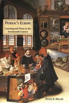 Peirescova Európa: Učenie a cnosti v sedemnástom storočí - Peirescs Europe: Learning and Virtue in the Seventeenth Century