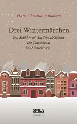 Drei Wintermrchen: Der Tannenbaum, Die Schneeknigin - Drei Wintermrchen: Das kleine Mdchen mit den Schwefelhlzern, Der Tannenbaum, Die Schneeknigin