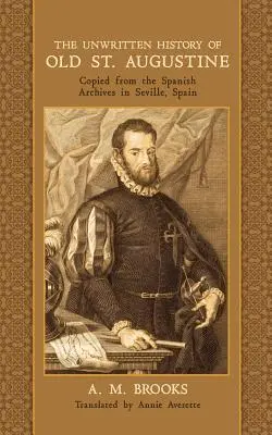 Nepísané dejiny starého Svätého Augustína: Augustína: opísané zo španielskych archívov v Seville, Španielsko - The Unwritten History of Old St. Augustine: Copied from the Spanish Archives in Seville, Spain