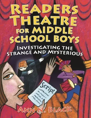 Čitateľské divadlo pre stredoškolákov: Skúmanie zvláštneho a záhadného - Readers Theatre for Middle School Boys: Investigating the Strange and Mysterious