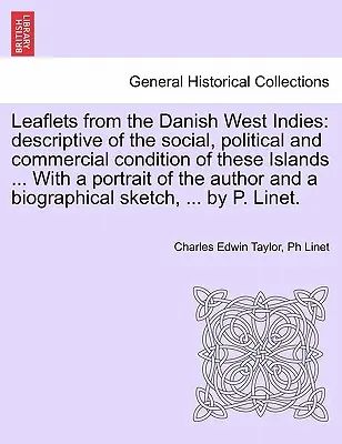 Letáky z dánskej Západnej Indie: s portrétom autora - Leaflets from the Danish West Indies: Descriptive of the Social, Political and Commercial Condition of These Islands ... with a Portrait of the Author