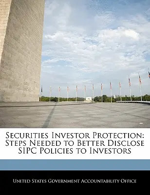 Ochrana investorov do cenných papierov: Kroky potrebné na lepšie zverejnenie politík Sipc pre investorov - Securities Investor Protection: Steps Needed to Better Disclose Sipc Policies to Investors