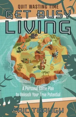 Get Busy Living: Osobný herný plán na uvoľnenie vášho skutočného potenciálu - Get Busy Living: A Personal Game Plan to Unleash Your True Potential