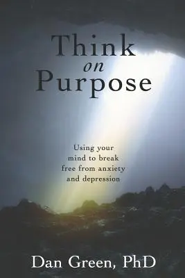 Myslieť cielene: Využívanie mysle na oslobodenie sa od úzkosti a depresie - Think on Purpose: Using your mind to break free from anxiety and depression