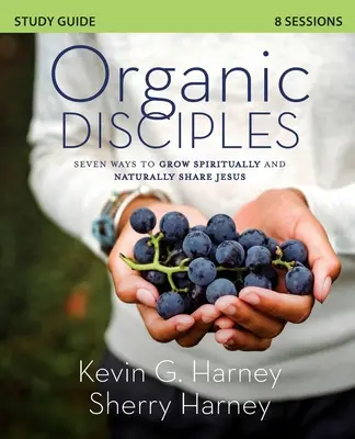 Príručka na štúdium organických učeníkov: Sedem spôsobov, ako duchovne rásť a prirodzene zdieľať Ježiša - Organic Disciples Study Guide: Seven Ways to Grow Spiritually and Naturally Share Jesus