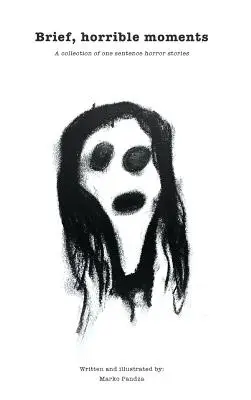 Krátke, strašné okamihy (ilustrované vydanie): Zbierka hororových príbehov s jednou vetou - Brief, horrible moments (Illustrated Edition): A collection of one sentence horror stories