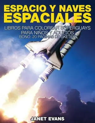Espacio y Naves Espaciales: Knihy na vyfarbovanie pre deti a dospelých (bonus: 20 strán náčrtov) - Espacio y Naves Espaciales: Libros Para Colorear Superguays Para Ninos y Adultos (Bono: 20 Paginas de Sketch)