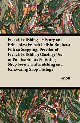 Francúzske leštenie - história a zásady; francúzske leštenie; gumy; výplne; zastavenie, prax francúzskeho leštenia; glazovanie; použitie pemzy; poli - French Polishing - History and Principles; French Polish; Rubbers; Fillers; Stopping, Practice of French Polishing; Glazing; Use of Pumice Stone; Poli