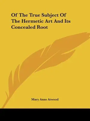O pravom predmete hermetického umenia a jeho skrytých koreňoch - Of The True Subject Of The Hermetic Art And Its Concealed Root