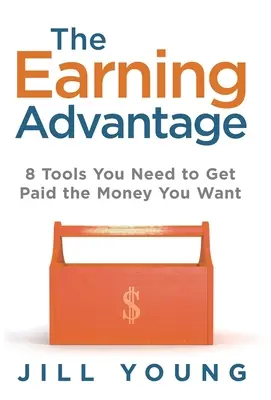 Výhoda zárobku: 8 nástrojov, ktoré potrebujete, aby ste dostali peniaze, ktoré chcete - The Earning Advantage: 8 Tools You Need to Get Paid the Money You Want