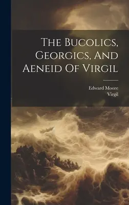 Vergíliove eklogy, Georgiky a Eneida - The Bucolics, Georgics, And Aeneid Of Virgil