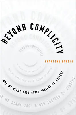 Za hranicu spoluviny: Prečo sa obviňujeme navzájom namiesto systémov - Beyond Complicity: Why We Blame Each Other Instead of Systems