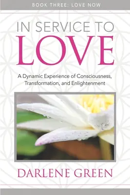 V službe lásky Kniha 3: Milovať teraz: Dynamická skúsenosť vedomia, transformácie a osvietenia - In Service to Love Book 3: Love Now: A Dynamic Experience of Consciousness, Transformation, and Enlightenment