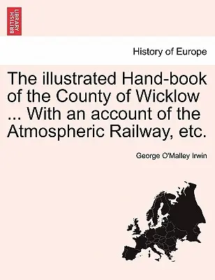 Ilustrovaná príručka o grófstve Wicklow... s opisom atmosférickej železnice atď. - The Illustrated Hand-Book of the County of Wicklow ... with an Account of the Atmospheric Railway, Etc.