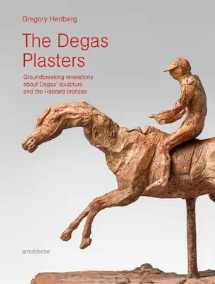 Degasove omietky: Prelomové odhalenia o Degasovom sochárstve a Hbrardových bronzoch - The Degas Plasters: Groundbreaking Revelations about Degas' Sculpture and the Hbrard Bronzes