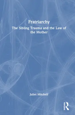 Bratovražda: Súrodenecká trauma a zákon matky - Fratriarchy: The Sibling Trauma and the Law of the Mother