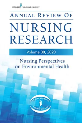 Annual Review of Nursing Research, Volume 38: Ošetrovateľské perspektívy v oblasti environmentálneho zdravia - Annual Review of Nursing Research, Volume 38: Nursing Perspectives on Environmental Health