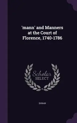 „Mann“ a mravy na florentskom dvore v rokoch 1740 - 1786 - 'mann' and Manners at the Court of Florence, 1740-1786