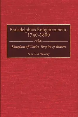 Osvietenstvo vo Filadelfii, 1740-1800: Kráľovstvo Kristovo, ríša rozumu - Philadelphia's Enlightenment, 1740-1800: Kingdom of Christ, Empire of Reason