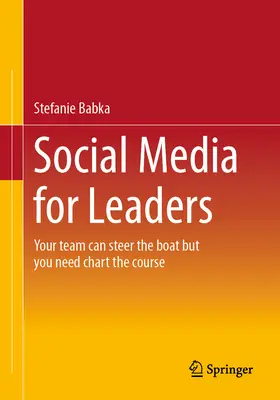 Sociálne médiá pre vedúcich pracovníkov: Váš tím môže kormidlovať loď, ale vy musíte určiť smer - Social Media for Leaders: Your Team Can Steer the Boat But You Need Chart the Course