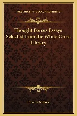 Myšlienkové sily Eseje vybrané z knižnice Bieleho kríža - Thought Forces Essays Selected from the White Cross Library