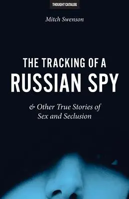 Stopovanie ruského špióna a iné skutočné príbehy o sexe a utajení - The Tracking of a Russian Spy & Other True Stories of Sex and Seclusion
