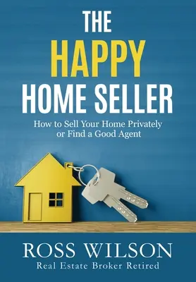 Šťastný predávajúci domu: Ako predať svoj dom súkromne alebo si najať dobrého agenta - The Happy Home Seller: How to Sell Your Home Privately or Hire a Good Agent
