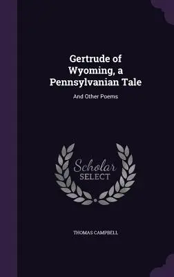 Gertrúda z Wyomingu, príbeh z Pennsylvánie: A iné básne - Gertrude of Wyoming, a Pennsylvanian Tale: And Other Poems