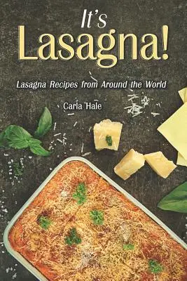 To sú lasagne!: Recepty na lasagne z celého sveta - It's Lasagna!: Lasagna Recipes from Around the World