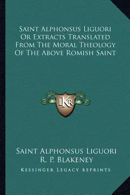 Svätý Alfonz Liguori alebo výňatky preložené z morálnej teológie vyššie uvedeného rímskeho svätca - Saint Alphonsus Liguori Or Extracts Translated From The Moral Theology Of The Above Romish Saint