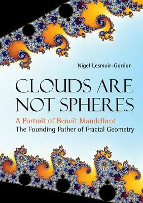 Mraky nie sú gule: Portrét Benoita Mandelbrota, zakladateľa fraktálnej geometrie - Clouds Are Not Spheres: A Portrait of Benoit Mandelbrot, the Founding Father of Fractal Geometry