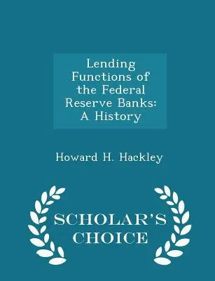 Úverové funkcie federálnych rezervných bánk: A History - Scholar's Choice Edition - Lending Functions of the Federal Reserve Banks: A History - Scholar's Choice Edition