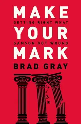 Vyznačte sa: Napravte to, čo Samson pokazil - Make Your Mark: Getting Right What Samson Got Wrong