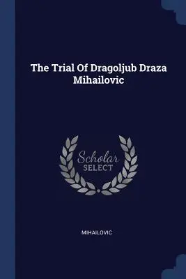 Súdny proces s Dragoljubom Dražom Mihailovičom - The Trial Of Dragoljub Draza Mihailovic