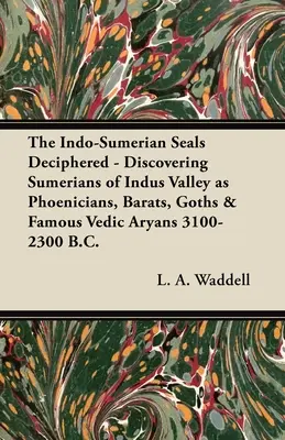 Indo-sumerské pečate rozlúštené - Objavujeme Sumerov z údolia rieky Indus ako Feničanov, Baratov, Gótov a slávnych védskych Árijcov 3100 - 2300 pred n. l. - The Indo-Sumerian Seals Deciphered - Discovering Sumerians of Indus Valley as Phoenicians, Barats, Goths & Famous Vedic Aryans 3100-2300 B.C.